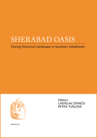Sherabad Oasis: Tracing Historical Landscape in Southern Uzbekistan - Ladislav Stančo,Petra Tušlová
