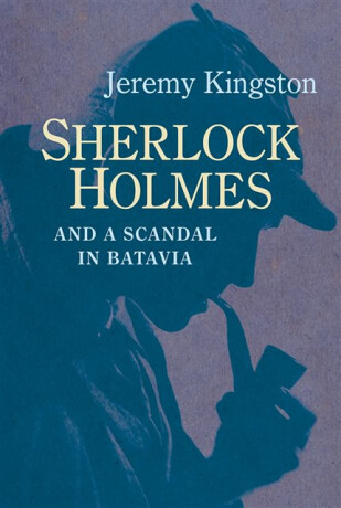 Sherlock Holmes and a Scandal in Batavia - Jeremy Kingston