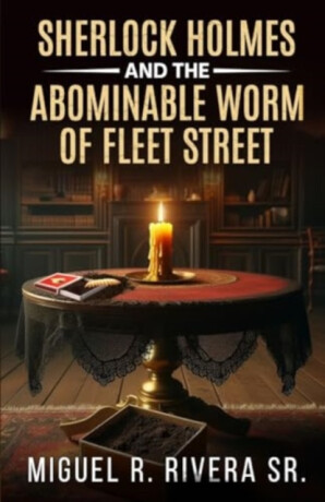 Sherlock Holmes and The Abominable Worm of Fleet Street - Miguel R Rivera