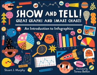 Show and Tell! Great Graphs and Smart Charts - Teresa Bellón,Stuart J. Murphy