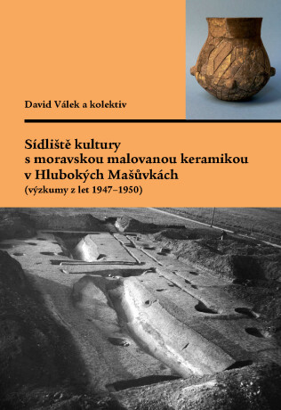 Sídliště kultury s moravskou malovanou keramikou v Hlubokých Mašůvkách (výzkumy z let 1947–1950) - Martin Hložek,Gabriela Dreslerová,David Válek,Miroslava Gregerová