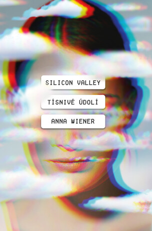 Silicon Valley: Tísnivé údolí - Anna Wiener