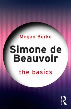 Simone de Beauvoir: The Basics - Megan Burke
