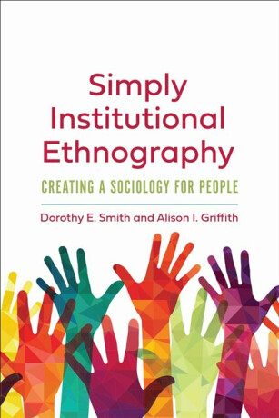 Simply Institutional Ethnography - Alison I. Griffith,Dorothy E. Smith