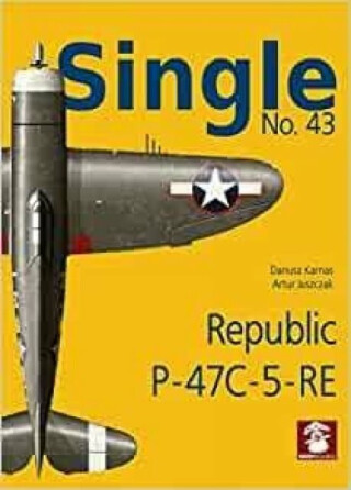 Single No. 43 Republic P-47C-5-RA - Artur Juszczak,Dariusz Karnas