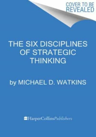 Six Disciplines of Strategic Thinking - Michael D. Watkins