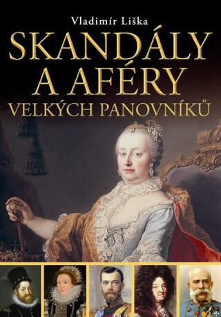 Skandály a aféry velkých panovníků - Vladimír Liška