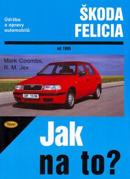 Škoda Felicia od 1995 - Jak na to? - 48. - Robert M. Jex,Mark Coombs,kolektiv autorů