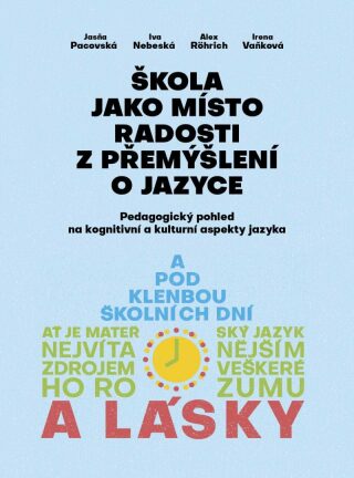 Škola jako místo radosti z přemýšlení o jazyce - Irena Vaňková,Iva Nebeská,Jasňa Pacovská,Alex Rörich