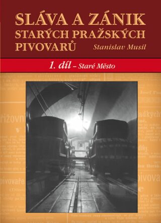 Sláva a zánik starých pražských pivovarů - Stanislav Musil