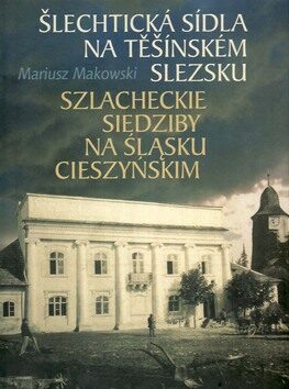 Šlechtická sídla na Těšínském Slezsku - Mariusz Makowski