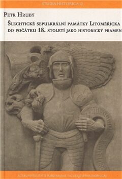 Šlechtické sepulkrální památky Litoměřicka do počátku 18. století jako historický pramen - Petr Hrubý