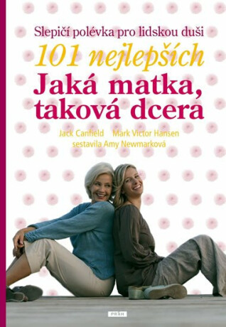 Jaká matka, taková dcera - Slepičí polévka pro lidskou duši - Jack Canfield,Mark Victor Hansen