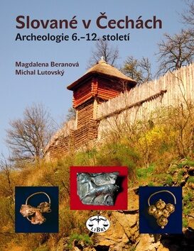 Slované v Čechách. Archeologie 6.-12. století - Magdalena Beranová,Michal Lutovský