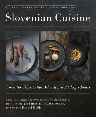 Slovenian Cuisine: From the Alps to the Adriatic in 20 Ingredients - Noah Charney,Janez Bratovž,Hiroshi Ishida,Matjaž Tancic,Manca Jevšcek