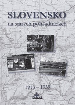 Slovensko na starých pohľadniciach 1918 - 1939 - Ján Lacika,Daniel Kollár,Ján Hanušin