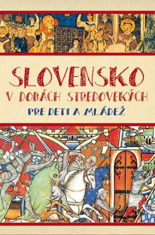 Slovensko v dobách stredovekých pre deti a mládež - Matúš Kučera
