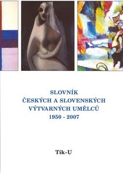 Slovník českých a slovenských výtvarných umělců 18.díl 1950 - 2007  (Tik - U) - 