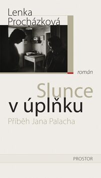 Slunce v úplňku - Příběh Jana Palacha - Lenka Procházková