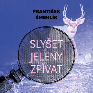 Slyšet jeleny zpívat - František Šmehlík