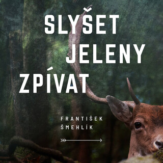 Slyšet jeleny zpívat - František Šmehlík