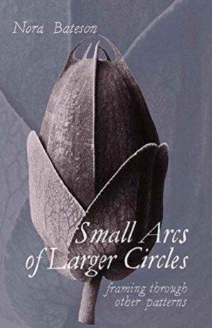 Small Arcs of Larger Circles - Nora Bateson