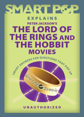 Smart Pop Explains Peter Jackson's The Lord of the Rings and The Hobbit Movies - 