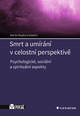 Smrt a umírání v celostní perspektivě - Martin Kupka,kolektiv autorů