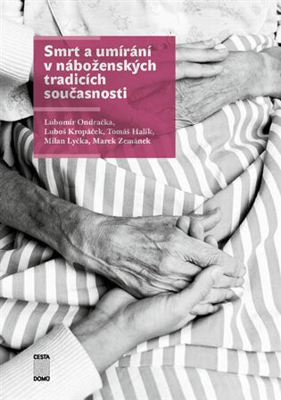 Smrt a umírání v náboženských tradicích současnosti - Tomáš Halík,Luboš Kropáček,Lubomír Ondračka,Milan Lyčka,Marek Zemánek,Ondřej Krása