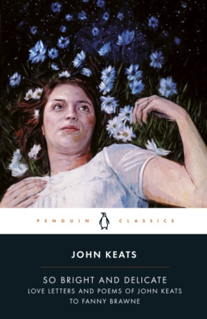So Bright and Delicate: Love Letters and Poems of John Keats to Fanny Brawne - John Keats,Jane Campion