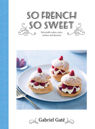 So French So Sweet: Delectable Cakes, Tarts, Cremes and Desserts - Gabriel Gaté