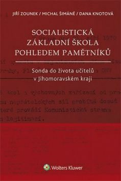 Socialistická základní škola pohledem pamětníků - Jiří Zounek,Michal Šimáně,Dana Knotová