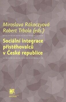 Sociální integrace přistěhovalců v České republice - Miroslava Rákoczyová,Robert Trbola
