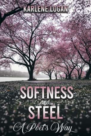 Softness and Steel â€“ A Poetâ€™s Way - Karlene Logan