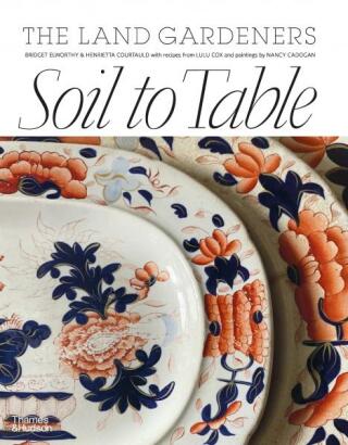 Soil to Table: The Land Gardeners - Bridget Elworthy,Henrietta Courtauld