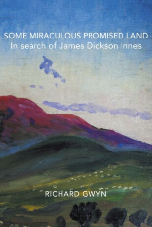 Some Miraculous Promised Land - In search of James Dickson Innes - Richard Gwyn