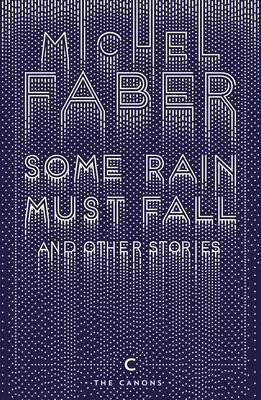 Some Rain Must Fall And Other Stories - Michel Faber
