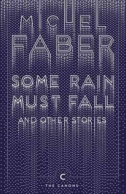 Some Rain Must Fall And Other Stories - Michel Faber