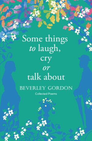Some things to laugh, cry or talk about - Beverley Gordon