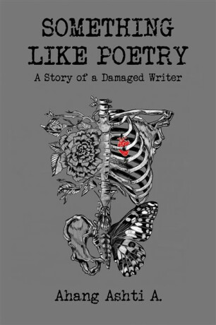 Something Like Poetry â€“ A Story of a Damaged Writer - Ahang Ashti A.