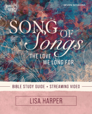 Song of Songs Bible Study Guide plus Streaming Video - Lisa Harper