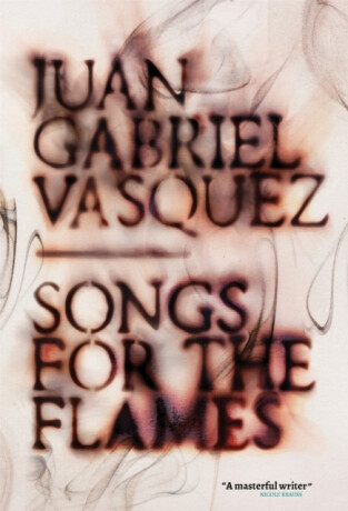 Songs for the Flames - Juan Gabriel Vásquez