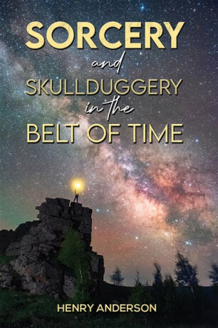 Sorcery and Skullduggery in the Belt of Time - Henry Anderson