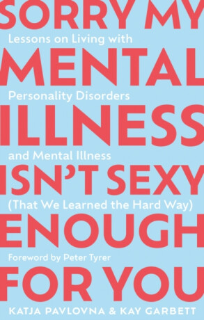 Sorry My Mental Illness Isn't Sexy Enough for You - Katja Pavlovna,Kay Garbett