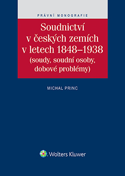 Soudnictví v českých zemích v letech 1848–1938 (soudy, soudní osoby, dobové problémy) - Michal Princ