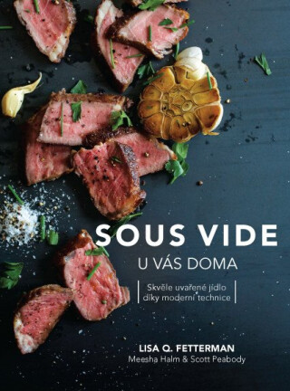 Sous vide u vás doma - FETTERMAN Lisa Q.,Scott Peabody,Meesha Halm