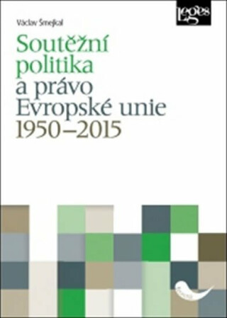 Soutěžní politika a právo Evropské unie 1950–2015 - Václav Šmejkal