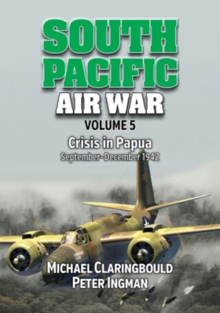 South Pacific Air War Volume 5 - Michael Claringbould,Peter Ingman
