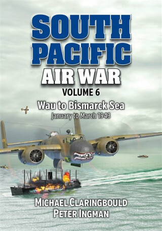 South Pacific Air War Volume 6 - Michael Claringbould,Peter Ingman