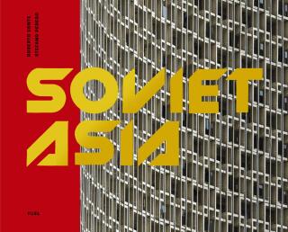 Soviet Asia: Soviet Modernist Architecture in Central Asia - Damon Murray,Stephen Sorrell,Roberto Conte,Stefano Perego